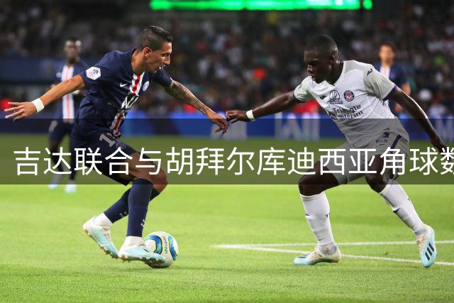 吉达联合与胡拜尔库迪西亚角球数据对比分析