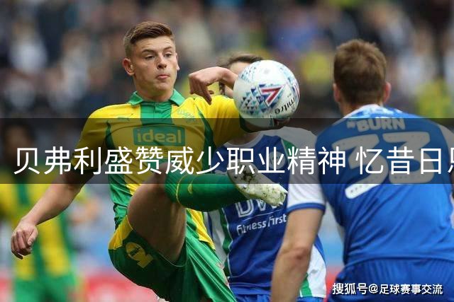 贝弗利盛赞威少职业精神 忆昔日恩怨称其甘当替补