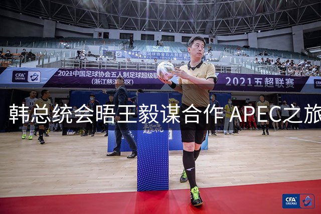 韩总统会晤王毅谋合作 APEC之旅助推中韩关系